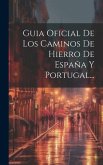 Guia Oficial De Los Caminos De Hierro De España Y Portugal...