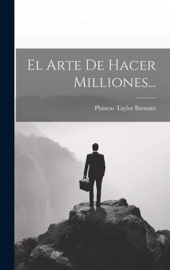 El Arte De Hacer Milliones... - Barnum, P. T.