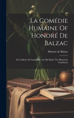 La Comédie Humaine Of Honoré De Balzac: The Gallery Of Antiquities. An Old Maid. The Illustrious Gaudissart - Balzac, Honoré de
