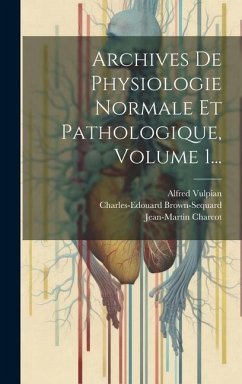 Archives De Physiologie Normale Et Pathologique, Volume 1... - Brown-Sequard, Charles-Edouard; Vulpian, Alfred; Charcot, Jean-Martin