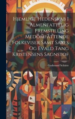 Hjemligt Hedenskab I Almenfattelig Fremstilling Medomfattende Folkeviser Samt Saxes Og Evald Tang Kristensens Sagnstof - Schütte, Gudmund