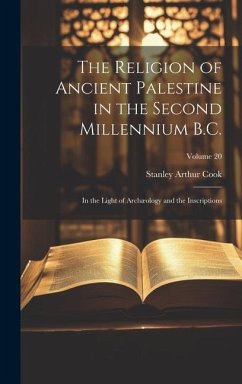 The Religion of Ancient Palestine in the Second Millennium B.C.: In the Light of Archæology and the Inscriptions; Volume 20 - Cook, Stanley Arthur