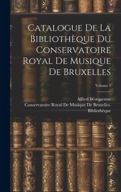 Catalogue De La Bibliothèque Du Conservatoire Royal De Musique De Bruxelles; Volume 1 - Wotquenne, Alfred