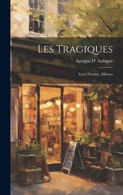 Les Tragiques: Livre Premier. Misères - Aubigné, Agrippa D'