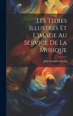 Les Titres Illustrés Et L'image Au Service De La Musique - Grand-Carteret, John