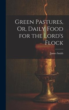 Green Pastures, Or, Daily Food for the Lord's Flock - Smith, James