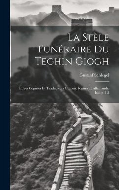 La Stèle Funéraire Du Teghin Giogh: Et Ses Copistes Et Traducteurs Chinois, Russes Et Allemands, Issues 1-5 - Schlegel, Gustaaf