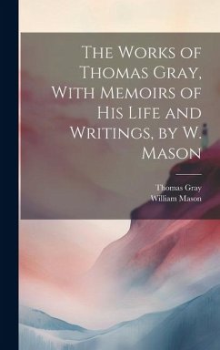 The Works of Thomas Gray, With Memoirs of His Life and Writings, by W. Mason - Mason, William; Gray, Thomas