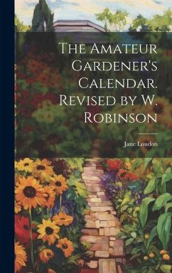 The Amateur Gardener's Calendar. Revised by W. Robinson - Loudon, Jane