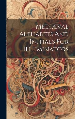 Mediæval Alphabets And Initials For Illuminators - Anonymous