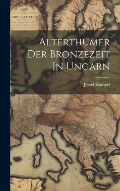 Alterthümer Der Bronzezeit In Ungarn - Hampel, József