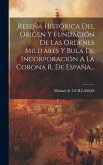 Reseña Histórica Del Origen Y Fundación De Las Ordenes Militares Y Bula De Incorporación A La Corona R. De España...