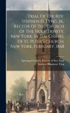 Trial Of The Rev. Stephen H. Tyng, Jr., Rector Of The Church Of The Holy Trinity, New York, In The Chapel Of St. Peter's Church, New York, February, 1