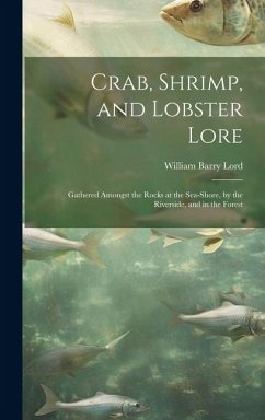 Crab, Shrimp, and Lobster Lore: Gathered Amongst the Rocks at the Sea-Shore, by the Riverside, and in the Forest - Lord, William Barry