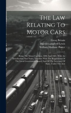 The Law Relating To Motor Cars: Being The Motor Car Acts, 1896 And 1903, With An Introduction And Notes, Together With The Regulations Of The Local Go - Lewis, Harold Langford; Britain, Great