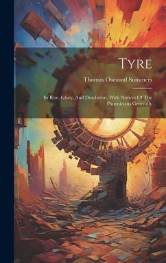 Tyre: Its Rise, Glory, And Desolation, With Notices Of The Phoenicians Generally - Summers, Thomas Osmond