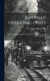 Railroad Operating Costs: A Series of Original Studies in Operating Costs of the Leading American Railroads