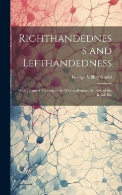 Righthandedness and Lefthandedness: With Chapters Treating of the Writing Posture, the Rule of the Road, Etc - Gould, George Milbry