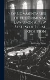 New Commentaries of the Criminal Law Upon a New System of Legal Exposition; Volume 1
