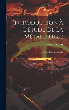 Introduction À L'étude De La Métallurgie: Le Chauffage Industriel... - Chatelier, Henri Le