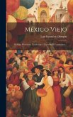 México Viejo: Noticias Históricas, Tradiciones, Leyendas Y Costumbres...