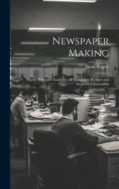 Newspaper Making: Handy Reference Guide for All Newspaper Workers and Students of Journalism - Rogers, Jason