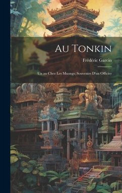Au Tonkin: Un an Chez Les Muongs; Souvenirs D'un Officier - Garcin, Frédéric