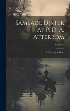 Samlade Dikter Af P. D. A. Atterbom; Volume 6 - Atterbom, P. D. A.