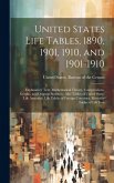 United States Life Tables, 1890, 1901, 1910, and 1901-1910: Explanatory Text, Mathematical Theory, Computations, Graphs, and Original Statistics: Also