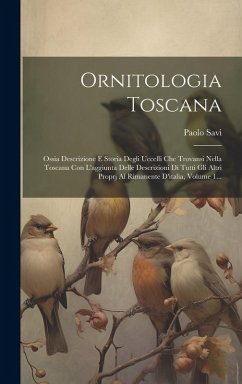 Cover Ornitologia Toscana: Ossia Descrizione E Storia Degli Uccelli Che Trovansi Nella Toscana Con L'aggiunta Delle Descrizioni Di Tutti Gli Altr