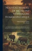 Nouveau Manuel De Médecine Vétérinaire Homoeopathique: Ou Traitement Homoeopathique Des Maladies Du Cheval, Du Boeuf, De La Brebis, Du Porc, De La Che