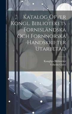 Katalog Öfver Kongl. Bibliotekets Fornisländska Och Fornnorska Handskrifter Utarbetad - Biblioteket, Kungliga; Gödel, Vilhelm