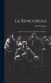 La Rencorosa: Comedia En Tres Actos Y En Prosa Original...