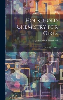 Household Chemistry for Girls: A Laboratory Guide - Blanchard, Jamie Maud