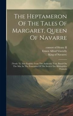 The Heptameron Of The Tales Of Margaret, Queen Of Navarre: (newly Tr. Into English) From The Authentic Text, Based On The Mss. In The Possession Of Th - (Queen, Marguerite