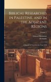 Biblical Researches in Palestine, and in the Adjacent Regions: A Journal of Travels in the Year 1838; Volume 1