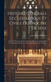 Histoire Générale Ecclésiastique Et Civile Du Diocèse De Séez: Ancien Et Nouveau, Et Du Territoire Qui Forme Aujourd'hui Le Département De L'orne, Par