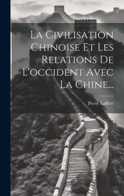 La Civilisation Chinoise Et Les Relations De L'occident Avec La Chine... - Laffitte, Pierre
