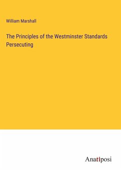 The Principles of the Westminster Standards Persecuting - Marshall, William