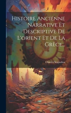 Histoire Ancienne Narrative Et Descriptive De L'orient Et De La Grèce... - Seignobos, Charles