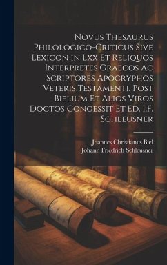 Novus Thesaurus Philologico-Criticus Sive Lexicon in Lxx Et Reliquos Interpretes Graecos Ac Scriptores Apocryphos Veteris Testamenti. Post Bielium Et - Schleusner, Johann Friedrich; Biel, Joannes Christianus