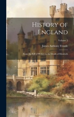 History of England: From the Fall of Wolsey to the Death of Elizabeth; Volume 2 - Froude, James Anthony