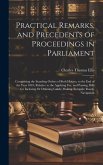 Practical Remarks, and Precedents of Proceedings in Parliament: Comprising the Standing Orders of Both Houses, to the End of the Year 1801; Relative t