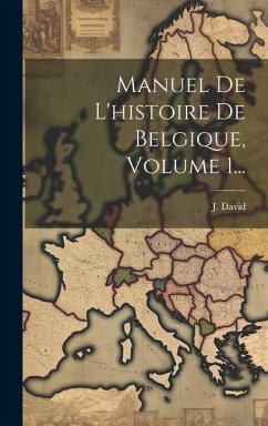 Manuel De L'histoire De Belgique, Volume 1... - David, J.