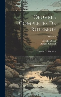 Oeuvres Complètes De Rutebeuf: Trouvère Du Xiiie Siècle; Volume 1 - Jubinal, Achille; Rutebeuf, Achille