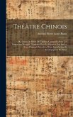 Théâtre Chinois: Ou, Choix De Pièces De Théâtre, Composées Sous Les Empereurs Mongols, Traduites Pour La Première Fois Sur Le Texte Ori