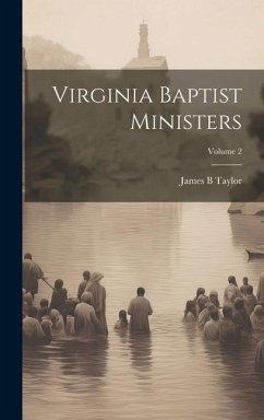 Virginia Baptist Ministers; Volume 2 - Taylor, James B.