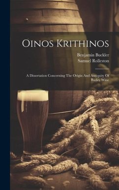 Oinos Krithinos: A Dissertation Concerning The Origin And Antiquity Of Barley Wine - Rolleston, Samuel; Buckler, Benjamin