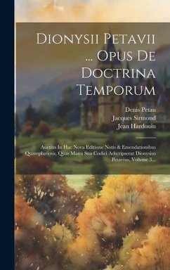 Dionysii Petavii ... Opus De Doctrina Temporum: Auctius In Hac Nova Editione Notis & Emendationibus Quamplurimis, Quas Manu Sua Codici Adscripserat Di - Petau, Denis; Sirmond, Jacques; Hardouin, Jean