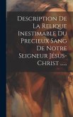 Description De La Relique Inestimable Du Precieux Sang De Notre Seigneur Jésus-christ ......